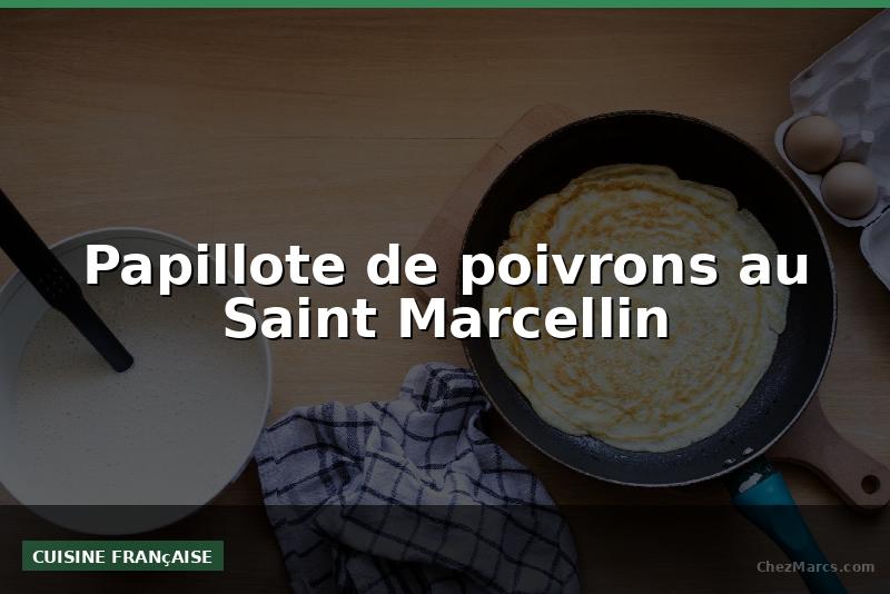 Papillote de poivrons au Saint Marcellin
