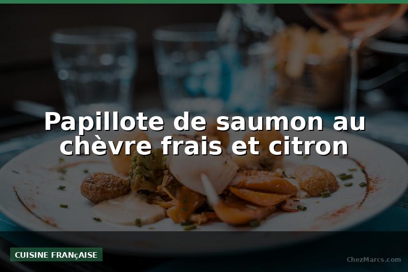 Papillote de saumon au chèvre frais et citron