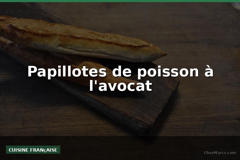 Papillotes de poisson à l'avocat