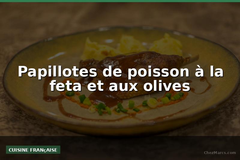 Papillotes de poisson à la feta et aux olives