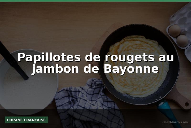 Papillotes de rougets au jambon de Bayonne
