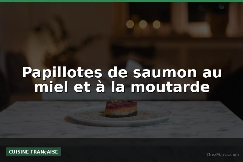Papillotes de saumon au miel et à la moutarde