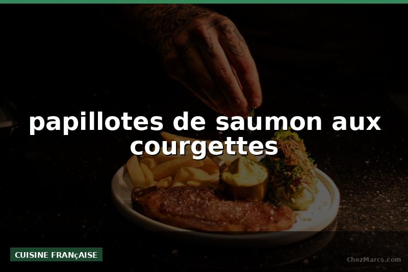 papillotes de saumon aux courgettes