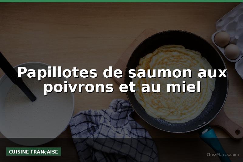 Papillotes de saumon aux poivrons et au miel