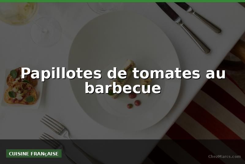 Papillotes de tomates au barbecue