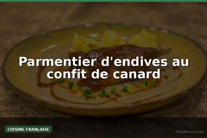 Parmentier d'endives au confit de canard
