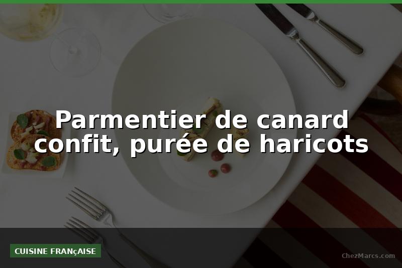 Parmentier de canard confit, purée de haricots