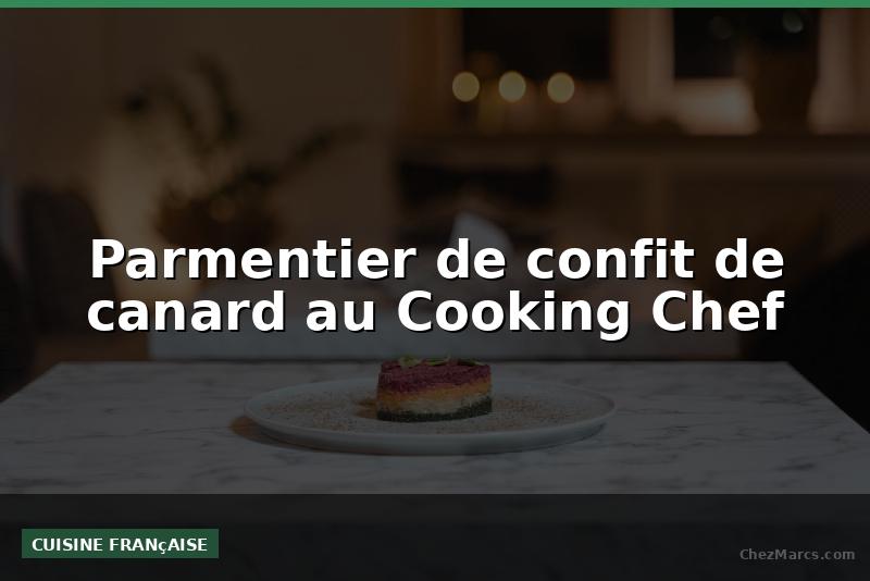 Parmentier de confit de canard au Cooking Chef