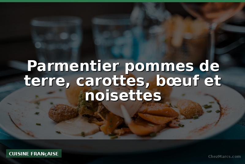 Parmentier pommes de terre, carottes, bœuf et noisettes