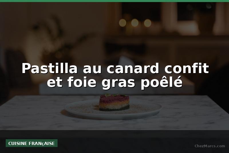 Pastilla au canard confit et foie gras poêlé