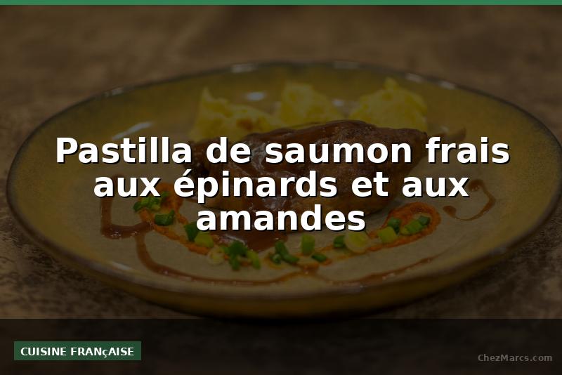 Pastilla de saumon frais aux épinards et aux amandes