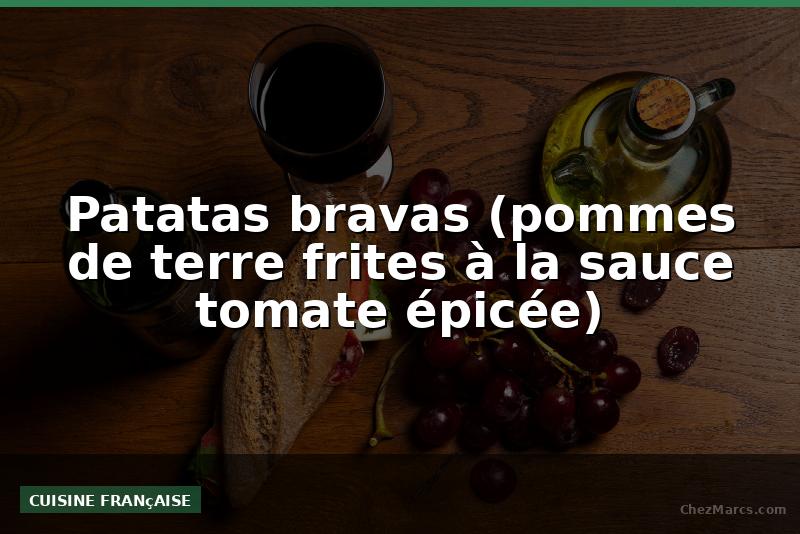Patatas bravas (pommes de terre frites à la sauce tomate épicée)