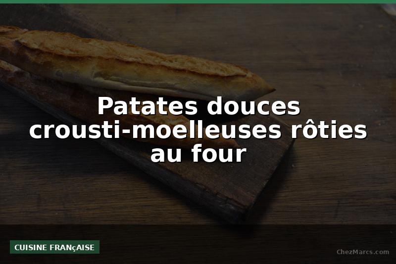 Patates douces crousti-moelleuses rôties au four