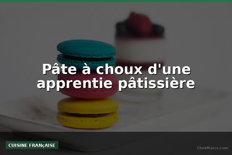 Pâte à choux d'une apprentie pâtissière