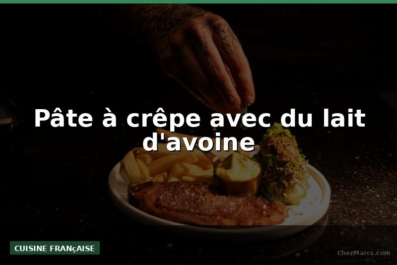 Pâte à crêpe avec du lait d'avoine