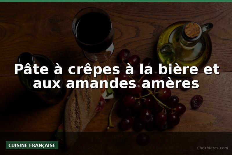 Pâte à crêpes à la bière et aux amandes amères