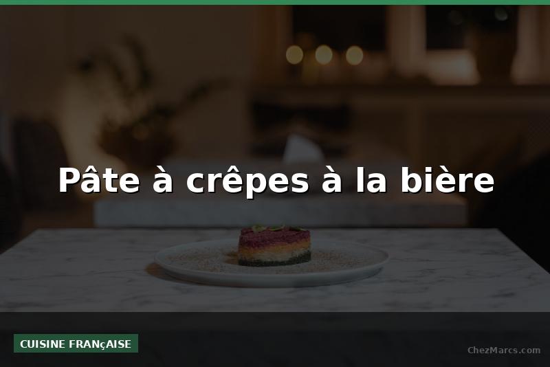 Pâte à crêpes à la bière