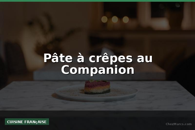 Pâte à crêpes au Companion