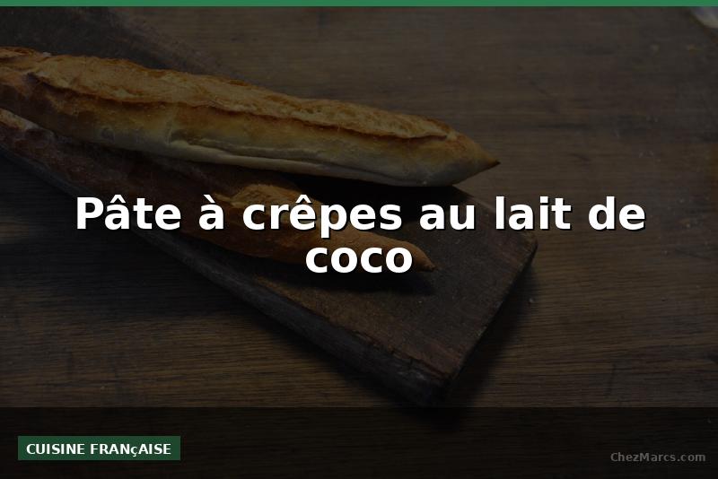 Pâte à crêpes au lait de coco