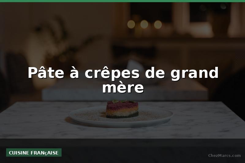Pâte à crêpes de grand mère