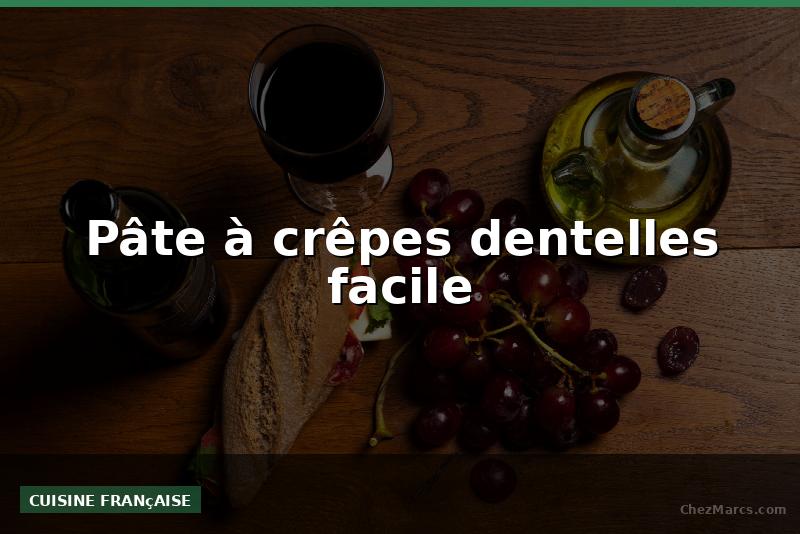 Pâte à crêpes dentelles facile