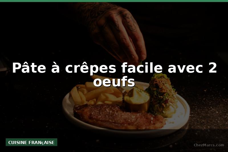 Pâte à crêpes facile avec 2 oeufs
