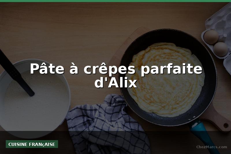 Pâte à crêpes parfaite d'Alix
