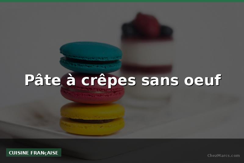 Pâte à crêpes sans oeuf