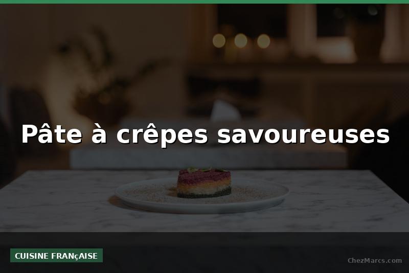 Pâte à crêpes savoureuses