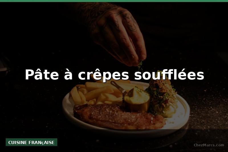Pâte à crêpes soufflées