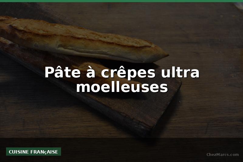 Pâte à crêpes ultra moelleuses