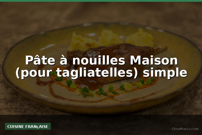 Pâte à nouilles Maison (pour tagliatelles) simple