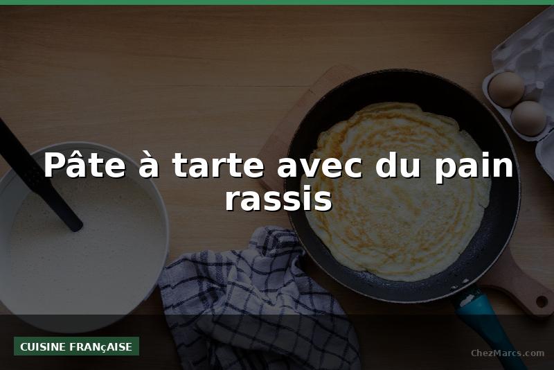Pâte à tarte avec du pain rassis