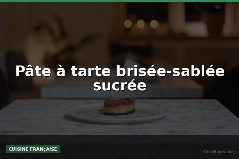 Pâte à tarte brisée-sablée sucrée