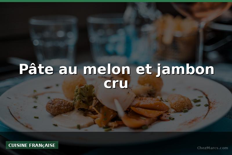 Pâte au melon et jambon cru