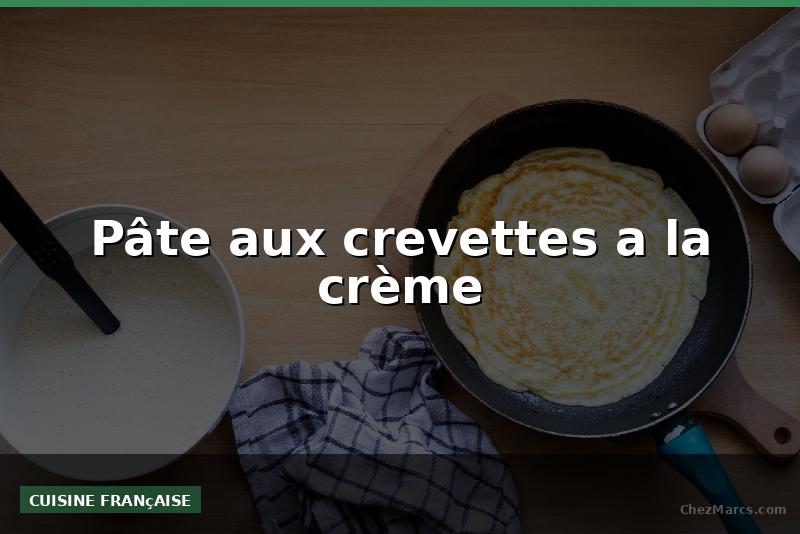 Pâte aux crevettes a la crème