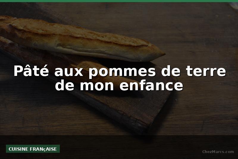 Pâté aux pommes de terre de mon enfance