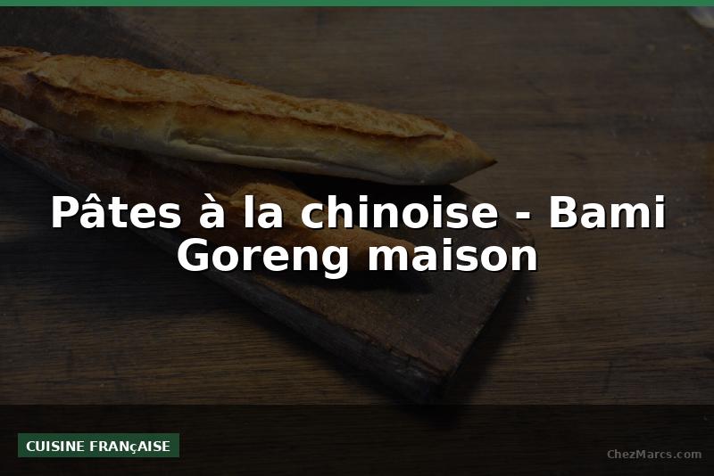 Pâtes à la chinoise - Bami Goreng maison