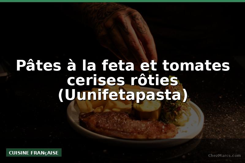 Pâtes à la feta et tomates cerises rôties (Uunifetapasta)