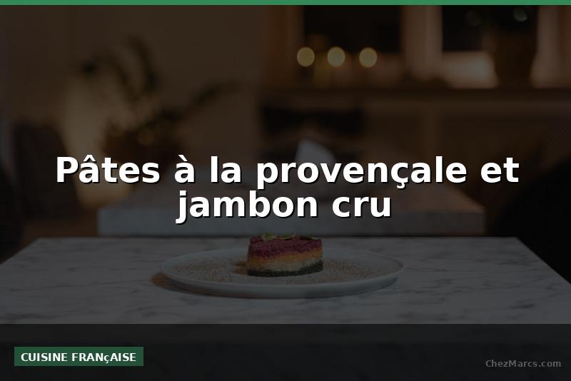 Pâtes à la provençale et jambon cru