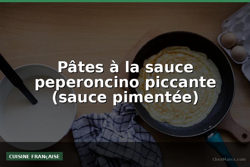 Pâtes à la sauce peperoncino piccante (sauce pimentée)