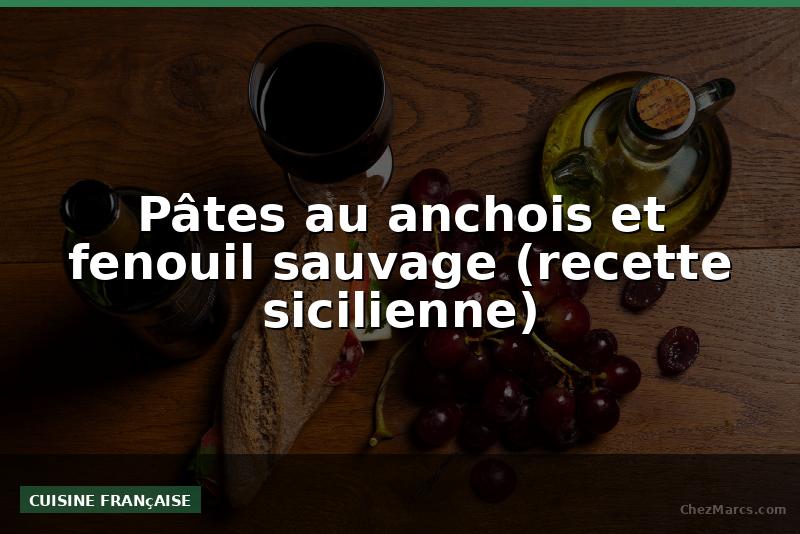 Pâtes au anchois et fenouil sauvage (recette sicilienne)