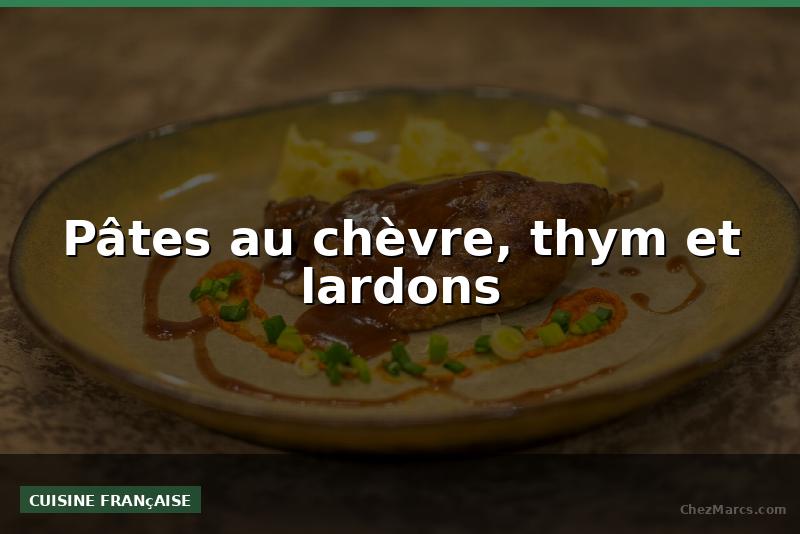 Pâtes au chèvre, thym et lardons