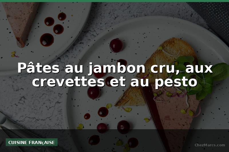 Pâtes au jambon cru, aux crevettes et au pesto