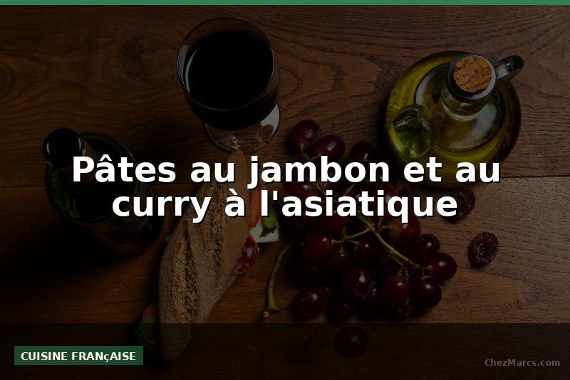 Pâtes au jambon et au curry à l'asiatique