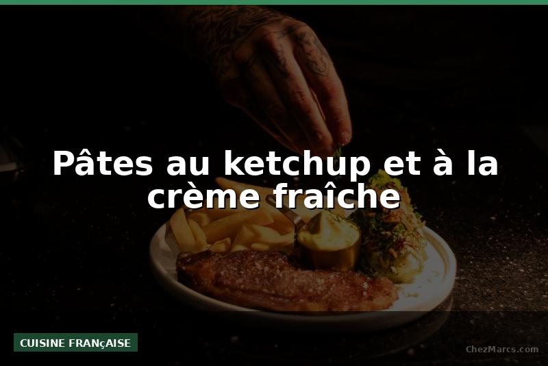 Pâtes au ketchup et à la crème fraîche