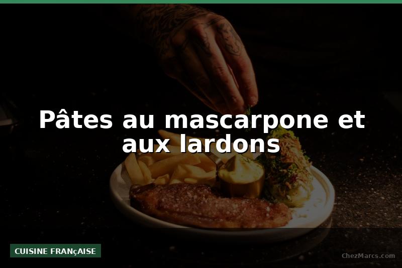 Pâtes au mascarpone et aux lardons