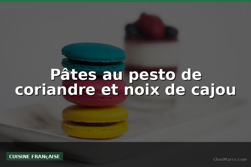 Pâtes au pesto de coriandre et noix de cajou