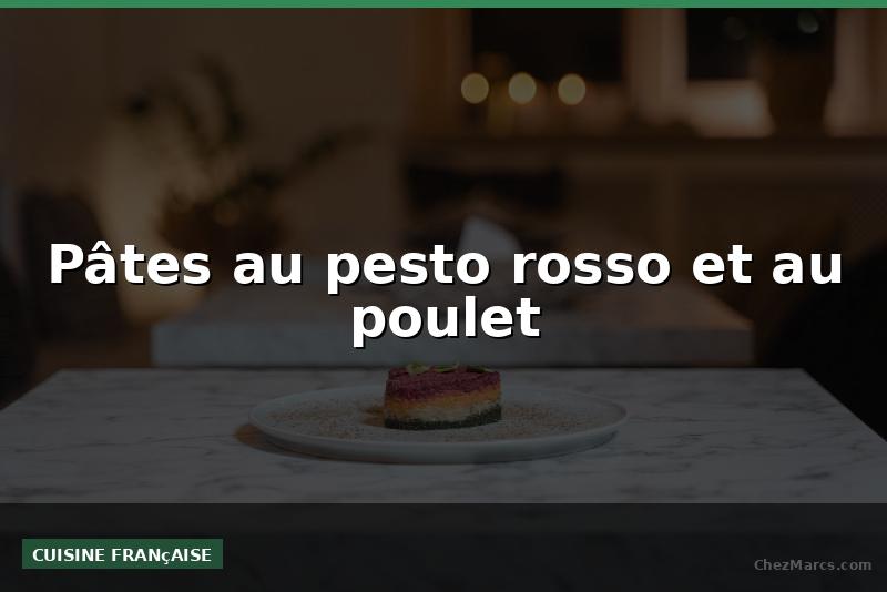 Pâtes au pesto rosso et au poulet