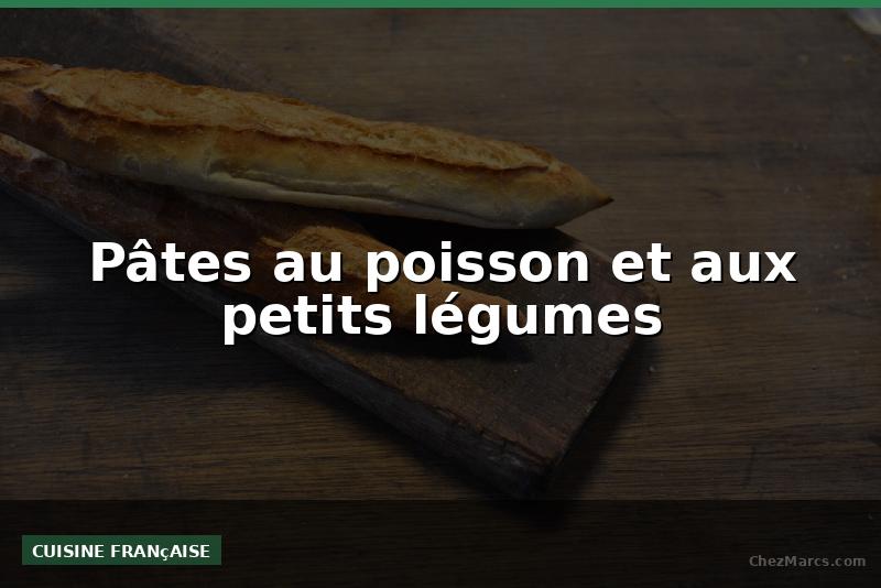 Pâtes au poisson et aux petits légumes